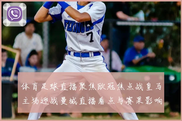体育足球直播聚焦欧冠焦点战皇马主场迎战曼城直播看点与赛果影响