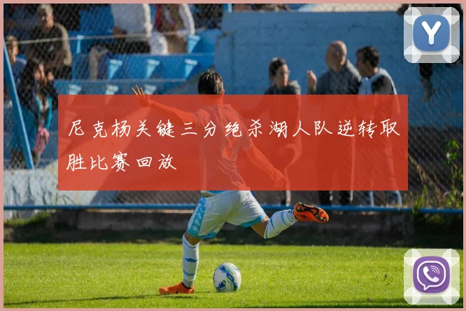 尼克杨关键三分绝杀湖人队逆转取胜比赛回放