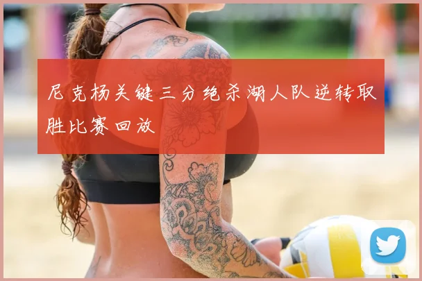 尼克杨关键三分绝杀湖人队逆转取胜比赛回放