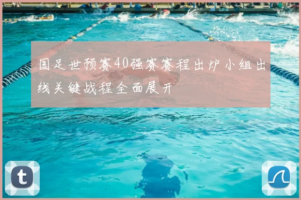 国足世预赛40强赛赛程出炉小组出线关键战程全面展开